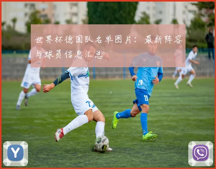 世界杯德国队名单图片:最新阵容与球员信息汇总