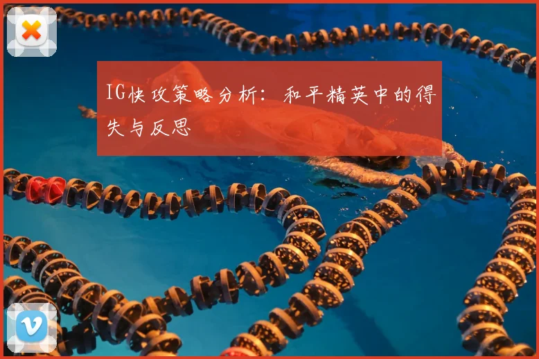IG快攻策略分析：和平精英中的得失与反思
