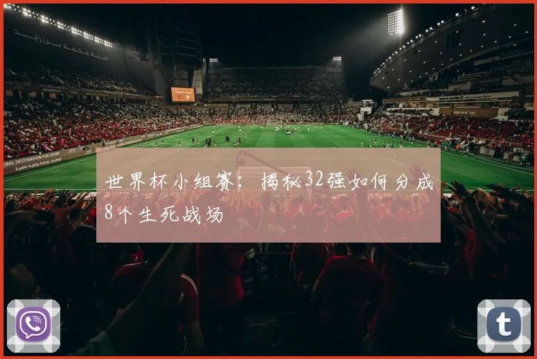世界杯小组赛:揭秘32强如何分成8个生死战场