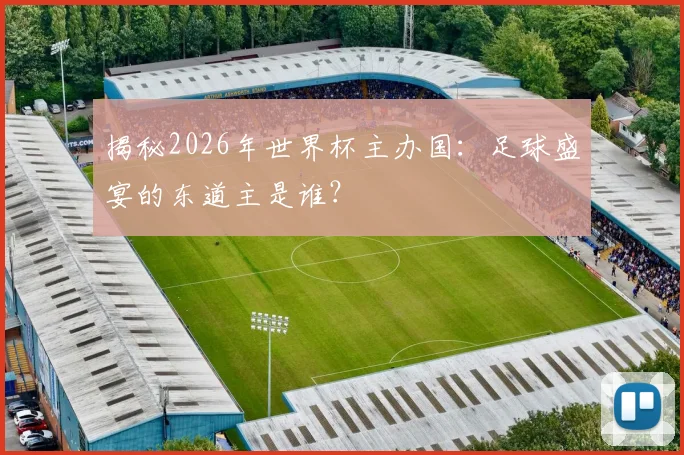揭秘2026年世界杯主办国：足球盛宴的东道主是谁？