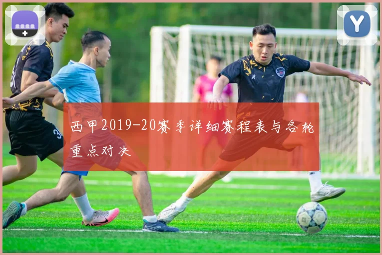 西甲2019-20赛季详细赛程表与各轮重点对决
