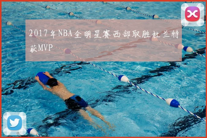 2017年NBA全明星赛西部取胜杜兰特获MVP