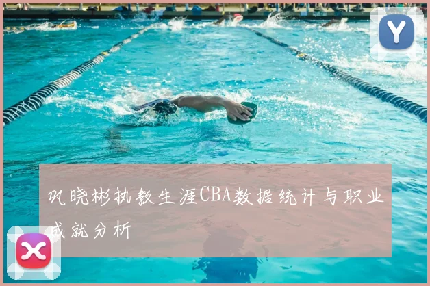 巩晓彬执教生涯CBA数据统计与职业成就分析